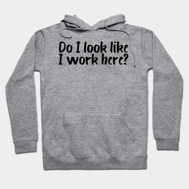 Funny Do I Look Like I Work Here Hoodie by POD Creations